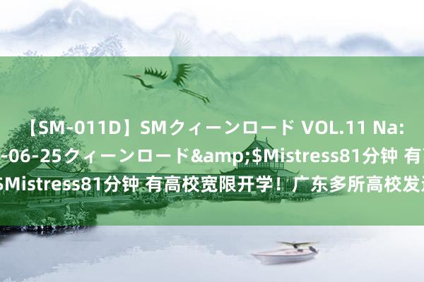 【SM-011D】SMクィーンロード VOL.11 Na:Na</a>2013-06-25クィーンロード&$Mistress81分钟 有高校宽限开学！广东多所高校发进击见知