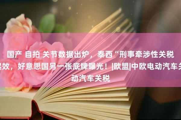 国产 自拍 关节数据出炉，泰西“刑事牵涉性关税”起效，好意思国另一张底牌曝光！|欧盟|中欧电动汽车关税